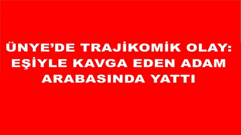 Ünye’de Trajikomik Olay: Eşiyle Kavga Eden Adam Arabasında Yattı