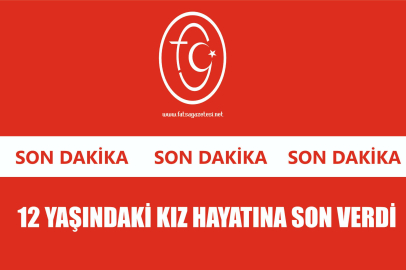 12 YAŞINDAKİ KIZ HAYATINA SON VERDİ